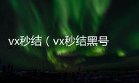 vx秒结（vx秒结黑号交易平台）